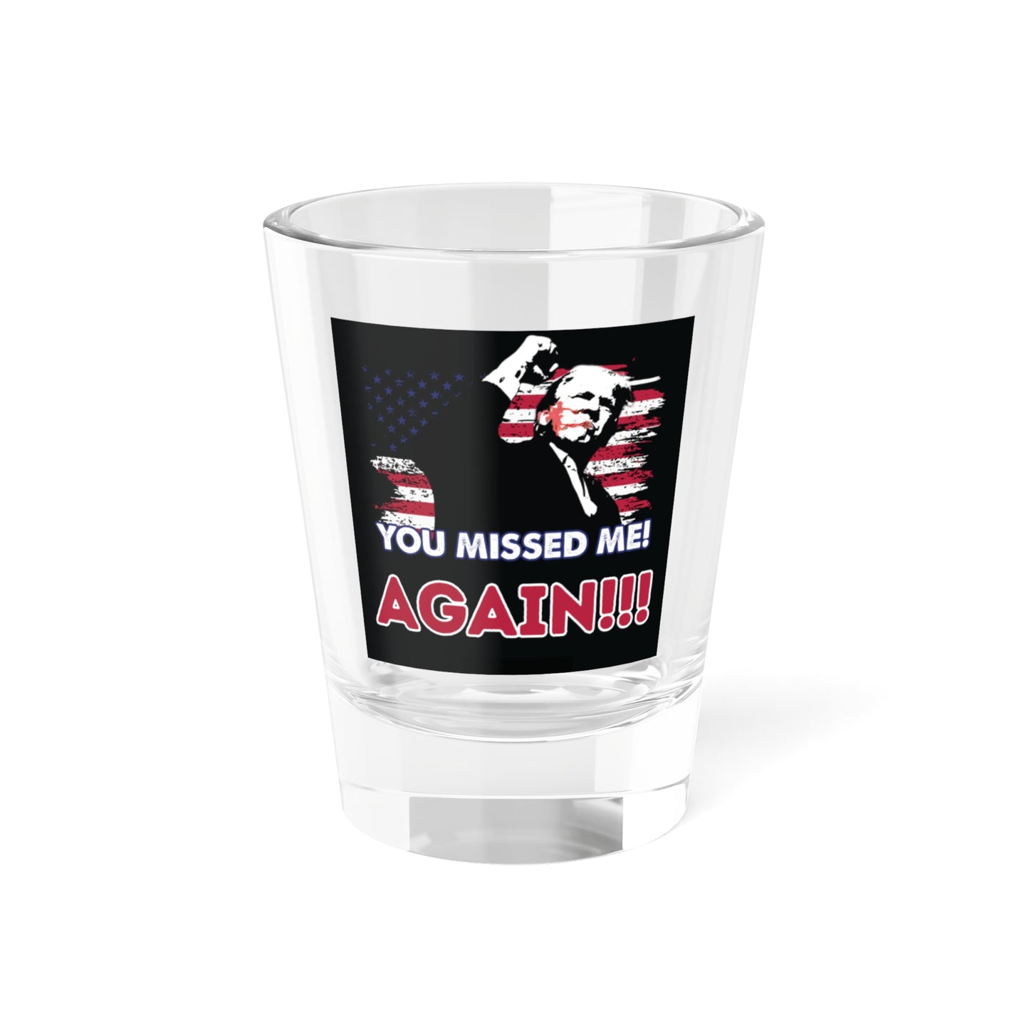 Trump You Missed Me Again Shot Glass