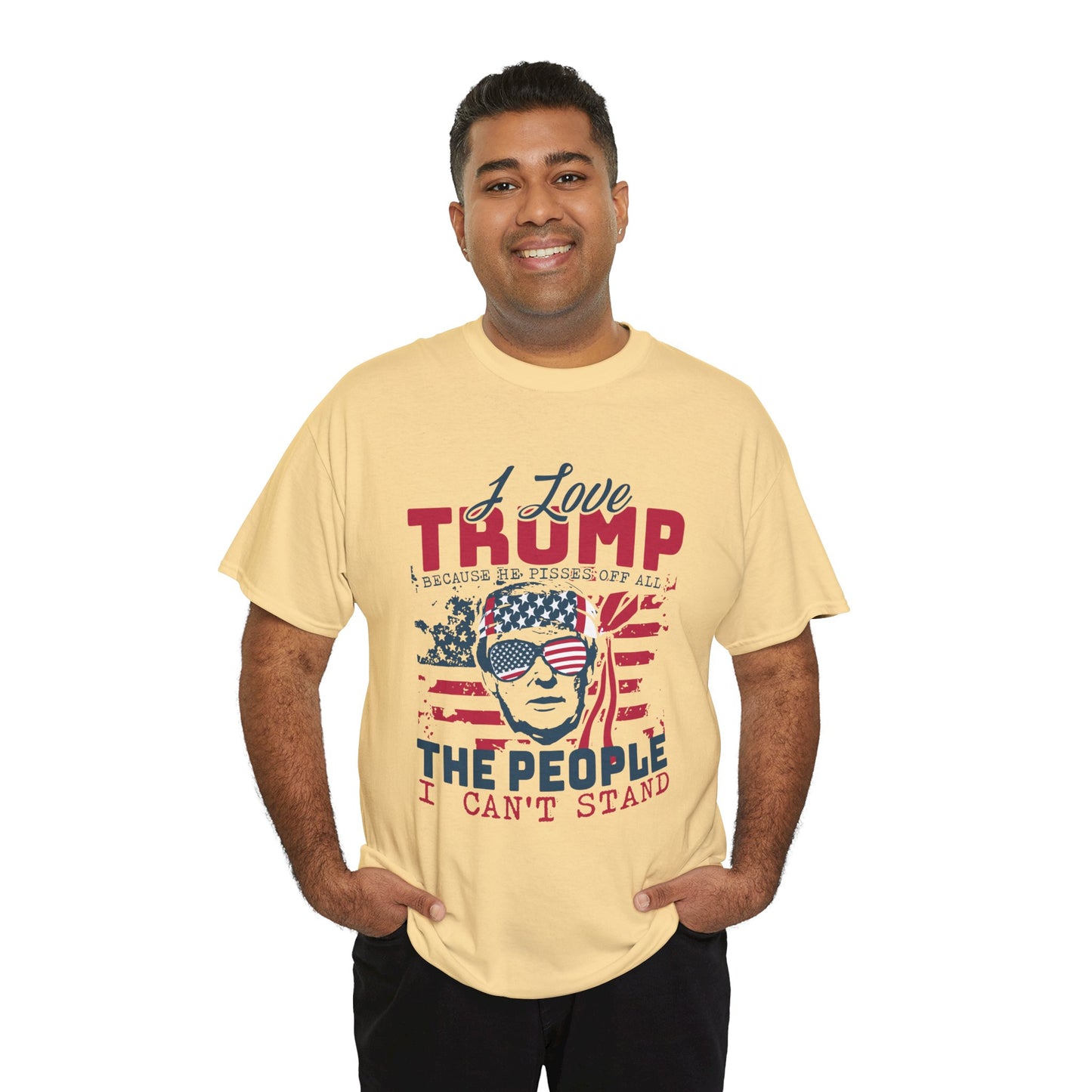 I Love Trump Because He Pisses Off All The People I Can't Stand T-Shirt