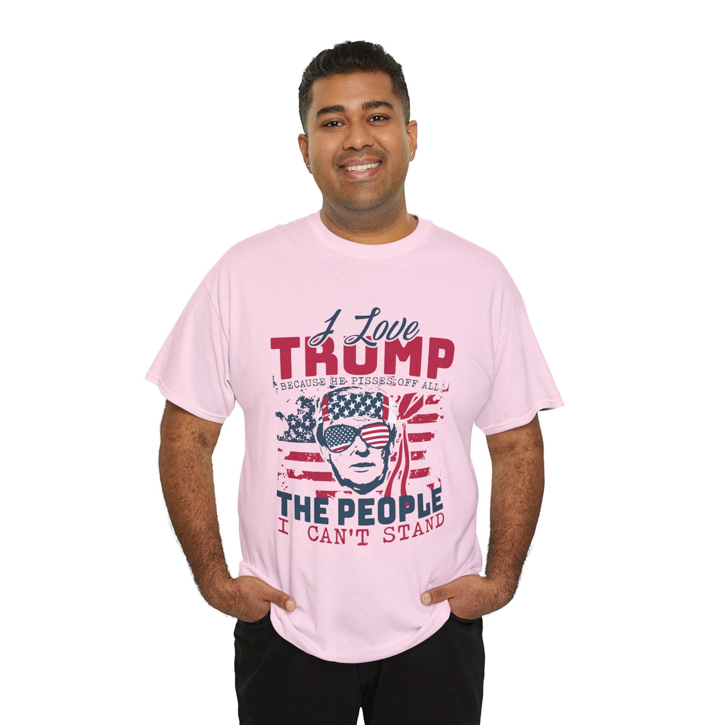 I Love Trump Because He Pisses Off All The People I Can't Stand T-Shirt