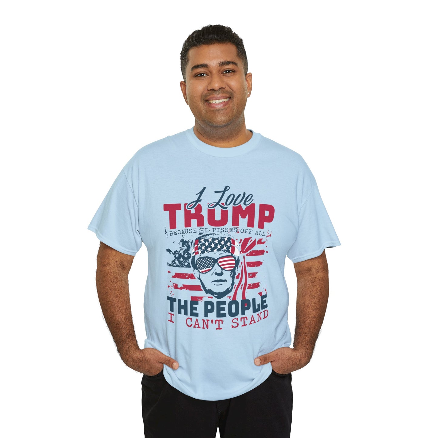 I Love Trump Because He Pisses Off All The People I Can't Stand T-Shirt