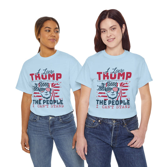 I Love Trump Because He Pisses Off All The People I Can't Stand T-Shirt