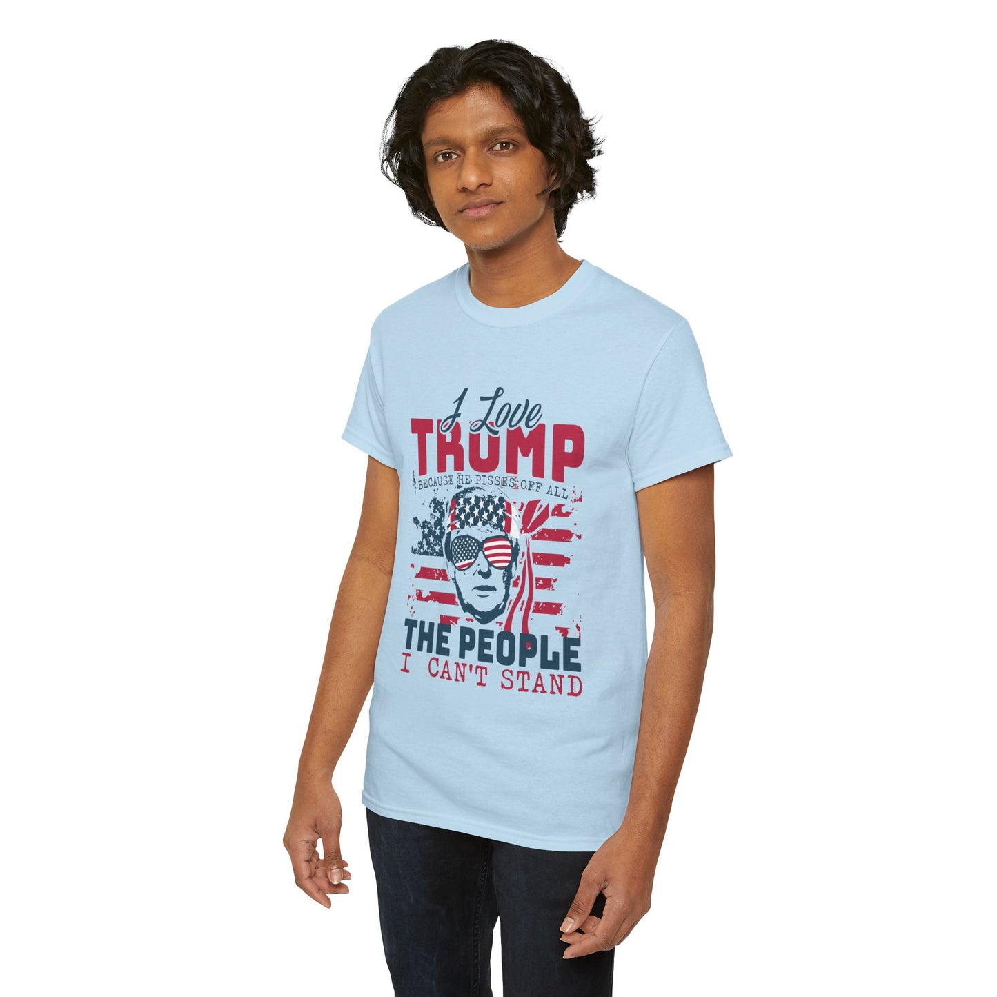 I Love Trump Because He Pisses Off All The People I Can't Stand T-Shirt