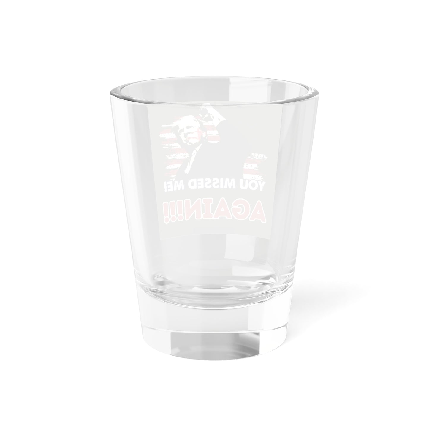 Trump You Missed Me Again Shot Glass